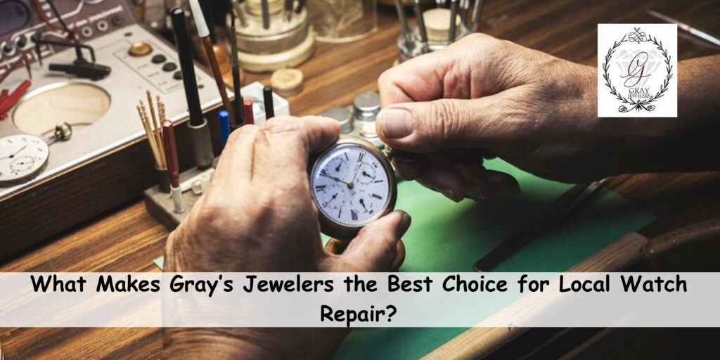 What Makes Gray’s Jewelers the Best Choice for Local Watch Repair?